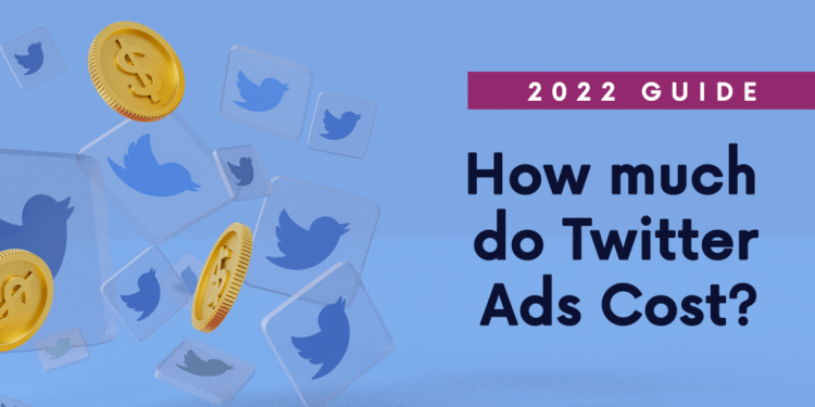How Much Do Twitter Ads Cost in 2022?