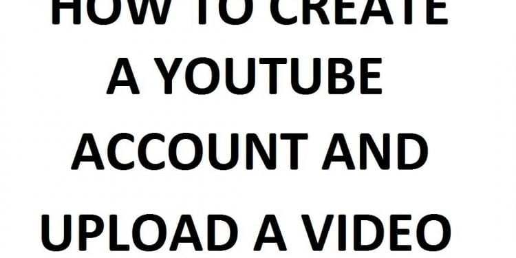 How to Create a YouTube Account and Upload Videos to YouTube