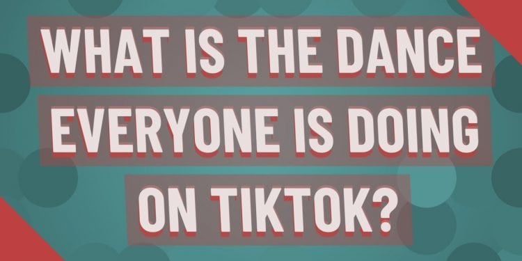 What is the Dance That Everyone is Doing on TikTok?