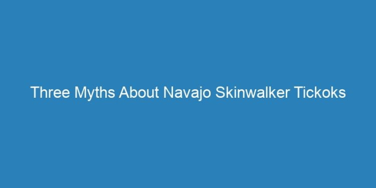 Three Myths About Navajo Skinwalker Tickoks
